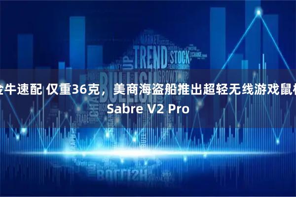 金牛速配 仅重36克，美商海盗船推出超轻无线游戏鼠标Sabre V2 Pro