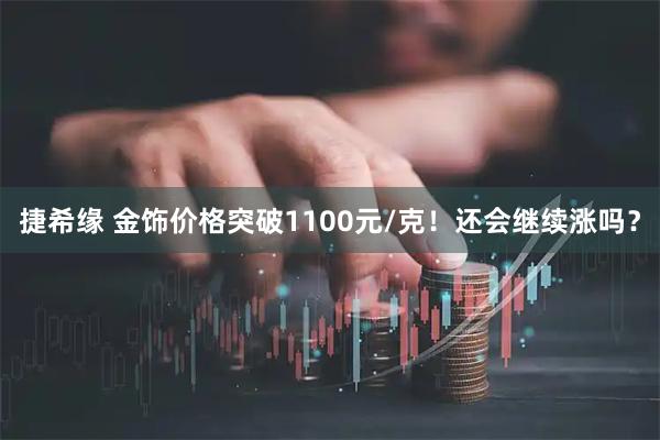 捷希缘 金饰价格突破1100元/克！还会继续涨吗？